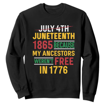 Juneteenth 1865 Sweatshirt Not July 4th Because My Ancestors Weren't Free in 1776 TS01