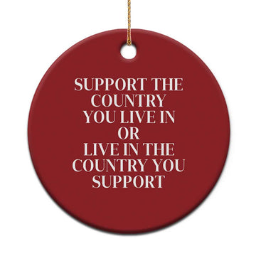 Support The Country You Live In Or Live In The Country You Support Christmas Ornament Patriotic Pride TS02