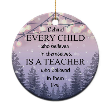 Thank You Gift For Teacher Christmas Ornament Behind Every Child Who Believes In Themselves Is A Teacher Who Believed In Them First TS09