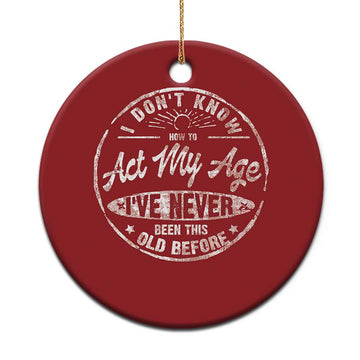 Dont Know How To Act My Age Christmas Ornament Vintage Funny Old Man Saying Gag Gift TS10