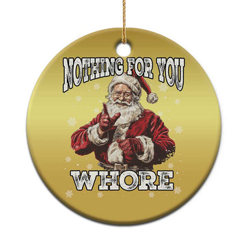 Funny Christmas Santa Christmas Ornament Nothing For You Whore Dirty Xmas Jokes TS11