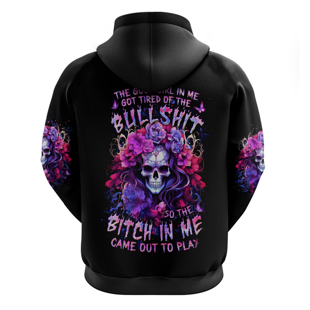 Flower Skull Hoodie The Good Girl In Me Got Tired Of The Bullshit So The Bitch In Me Came Out To Play DT01