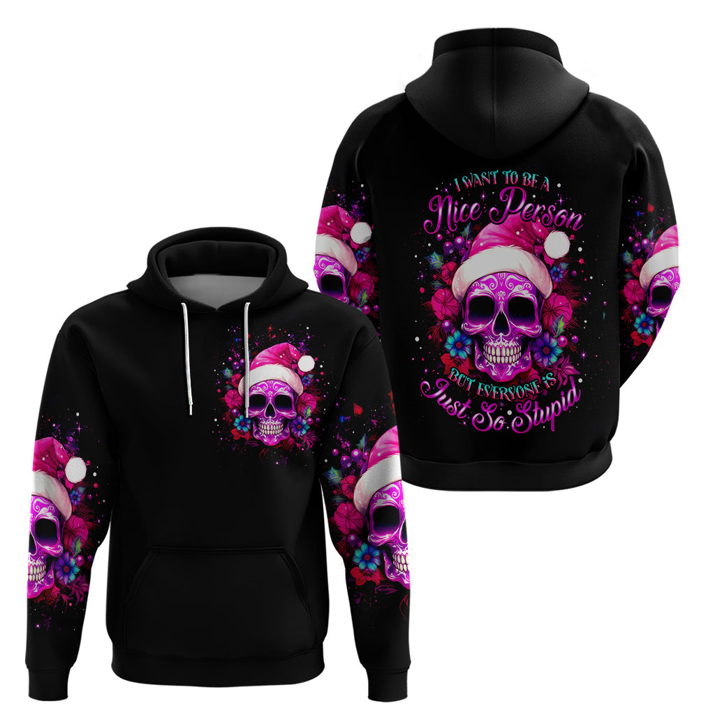 Sugar Skull Santa Hoodie I Wan't To Be A Nice Person But Everyone Is Just So Stupid DT01