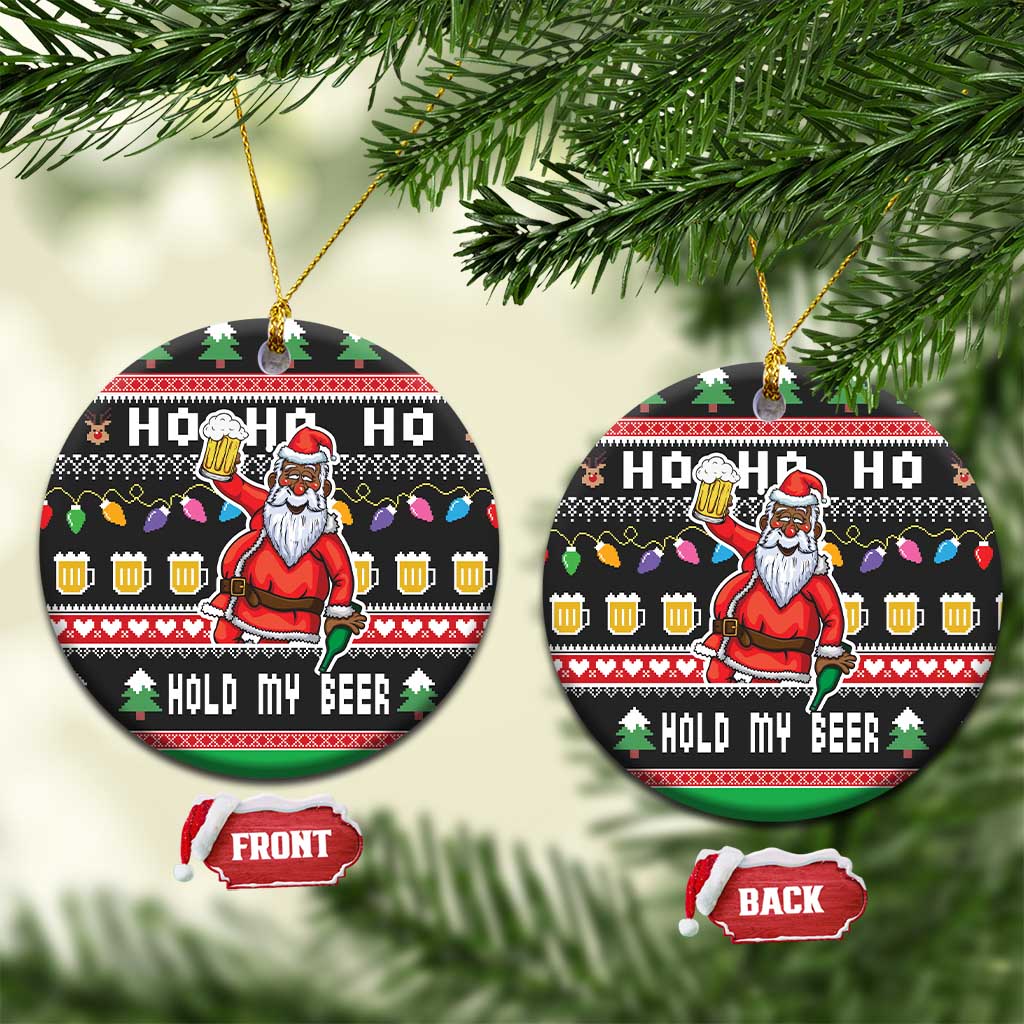 Ho Ho Ho Hold My Beer Santa African Ceramic Ornament Laugh With Beer On Christmas DT03