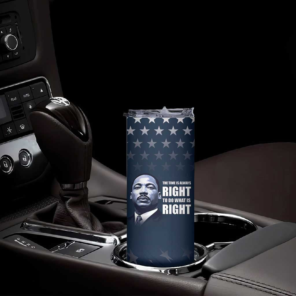 Honor MLK African-American Civil Rights Leaders Skinny Tumbler The Time Is Always Right To Do What Is Right LT9