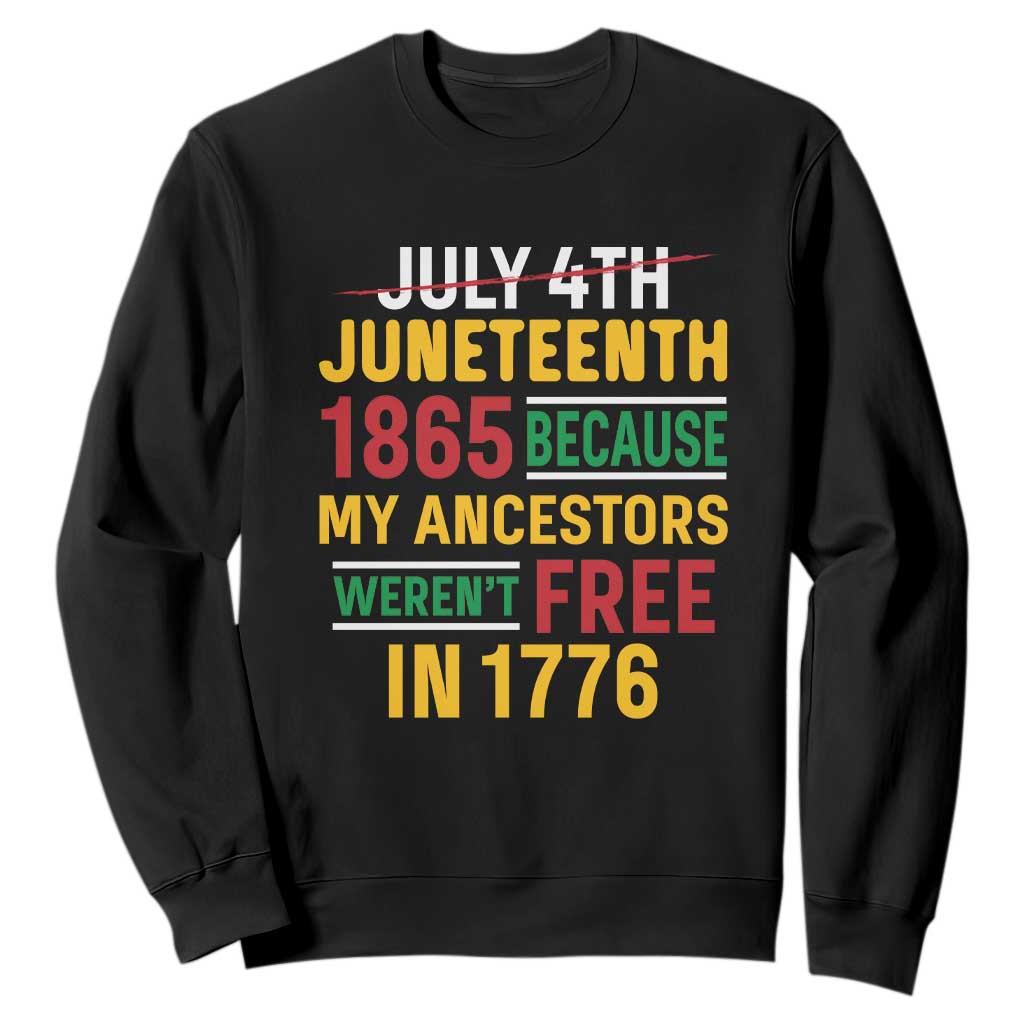 Juneteenth 1865 Sweatshirt Not July 4th Because My Ancestors Weren't Free in 1776 TS01
