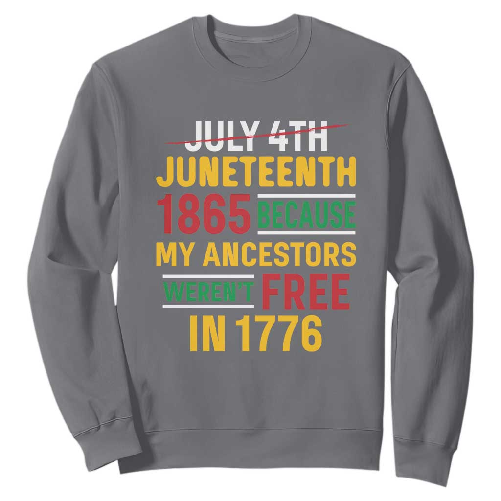 Juneteenth 1865 Sweatshirt Not July 4th Because My Ancestors Weren't Free in 1776 TS01