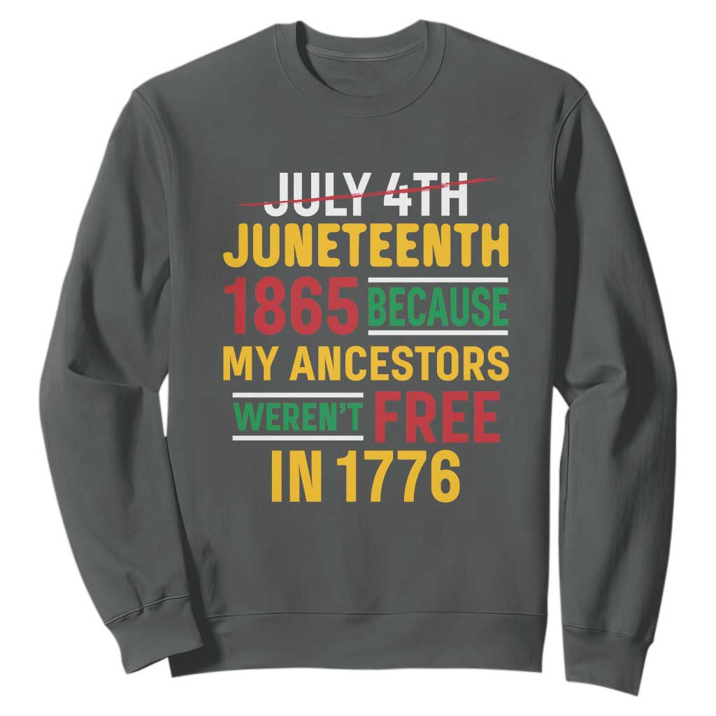 Juneteenth 1865 Sweatshirt Not July 4th Because My Ancestors Weren't Free in 1776 TS01