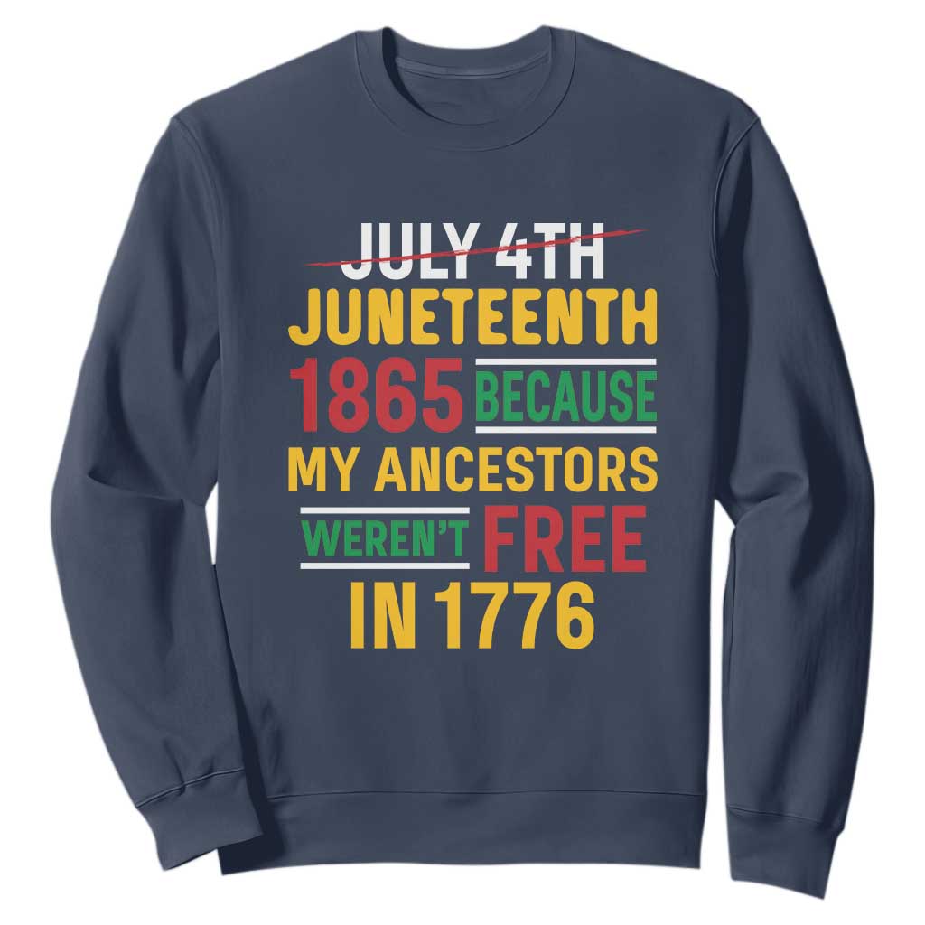 Juneteenth 1865 Sweatshirt Not July 4th Because My Ancestors Weren't Free in 1776 TS01