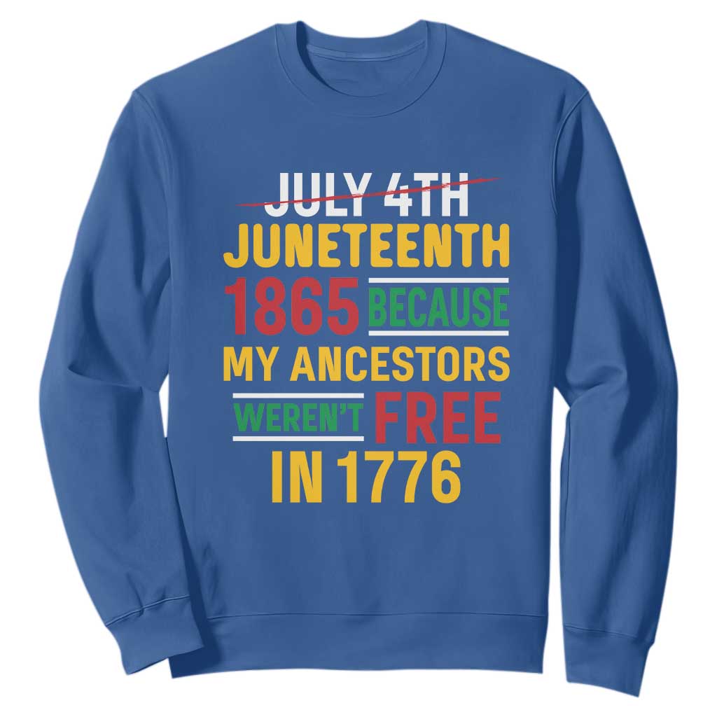 Juneteenth 1865 Sweatshirt Not July 4th Because My Ancestors Weren't Free in 1776 TS01