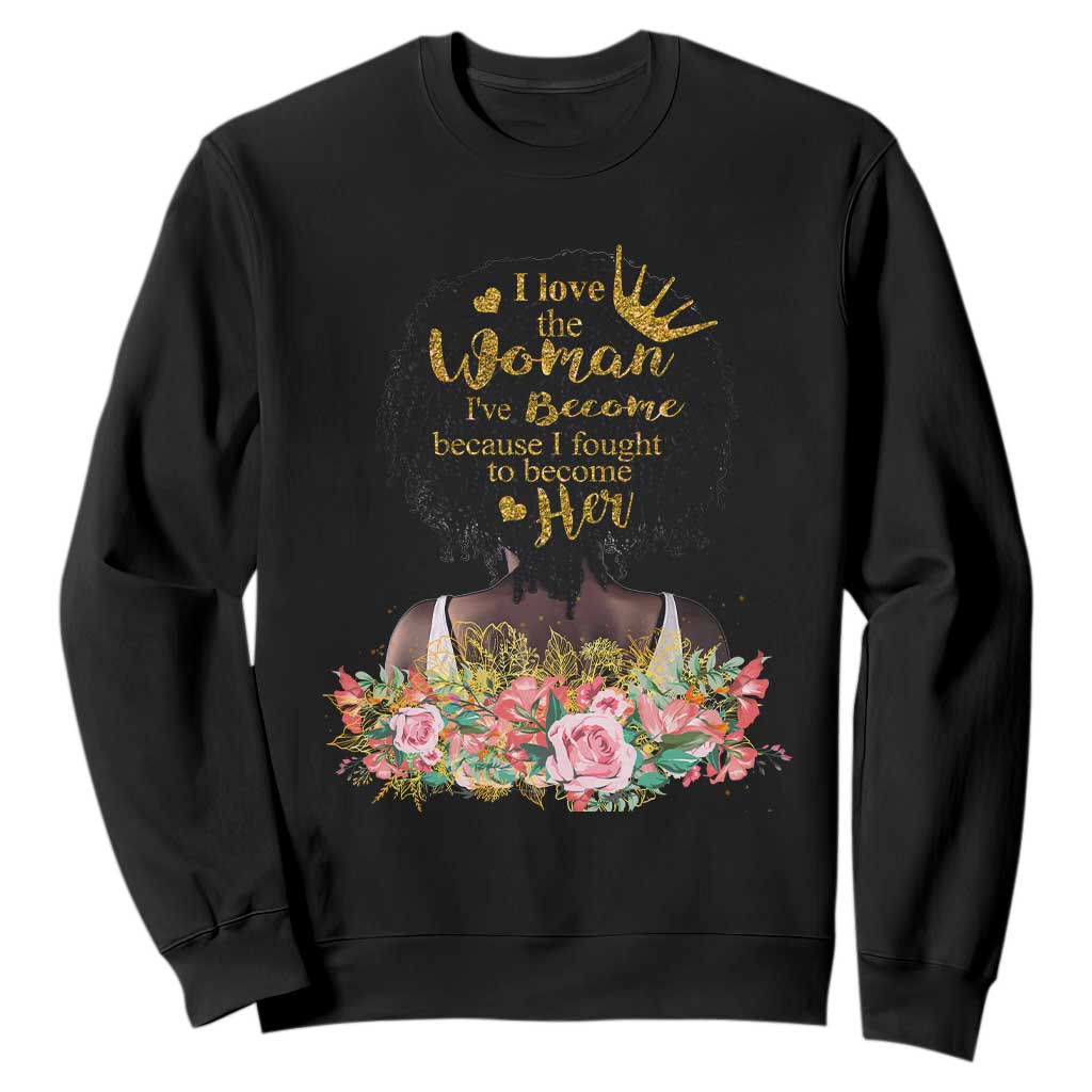 Afro Black Queen Sweatshirt I Love The Woman I've Become Melanin African American Pride TS02