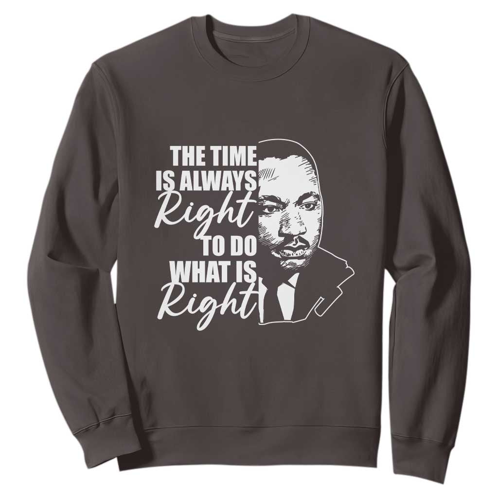 MLK Inspirational Quotes Sweatshirt The Time Always Right To Do What Is Right TS02
