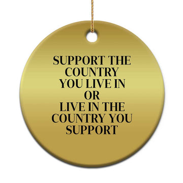 Support The Country You Live In Or Live In The Country You Support Christmas Ornament Patriotic Pride Black TS02
