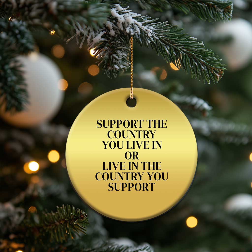 Support The Country You Live In Or Live In The Country You Support Christmas Ornament Patriotic Pride Black TS02
