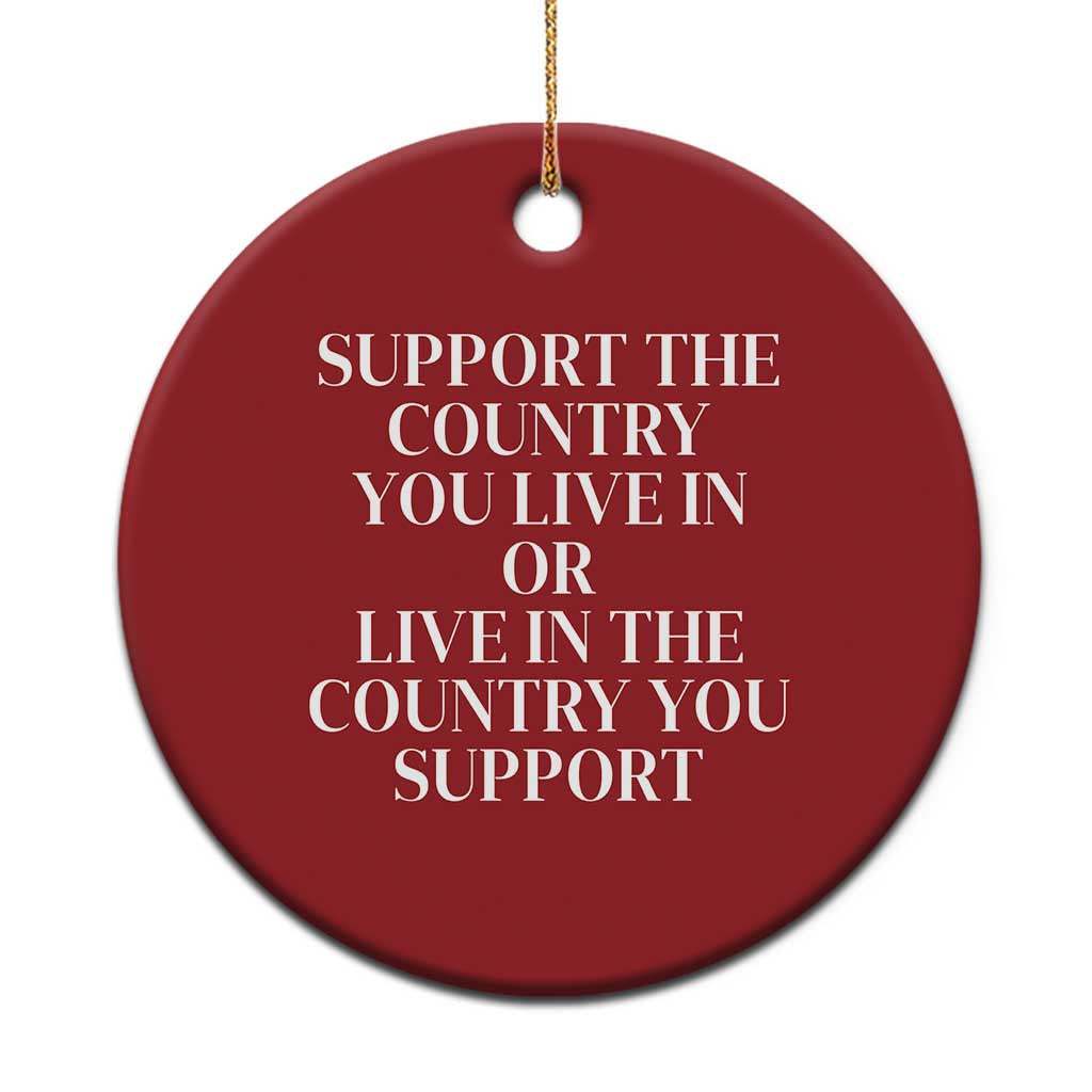 Support The Country You Live In Or Live In The Country You Support Christmas Ornament Patriotic Pride TS02
