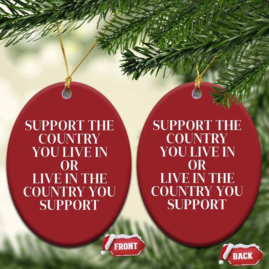 Support The Country You Live In Or Live In The Country You Support Christmas Ornament Patriotic Pride TS02