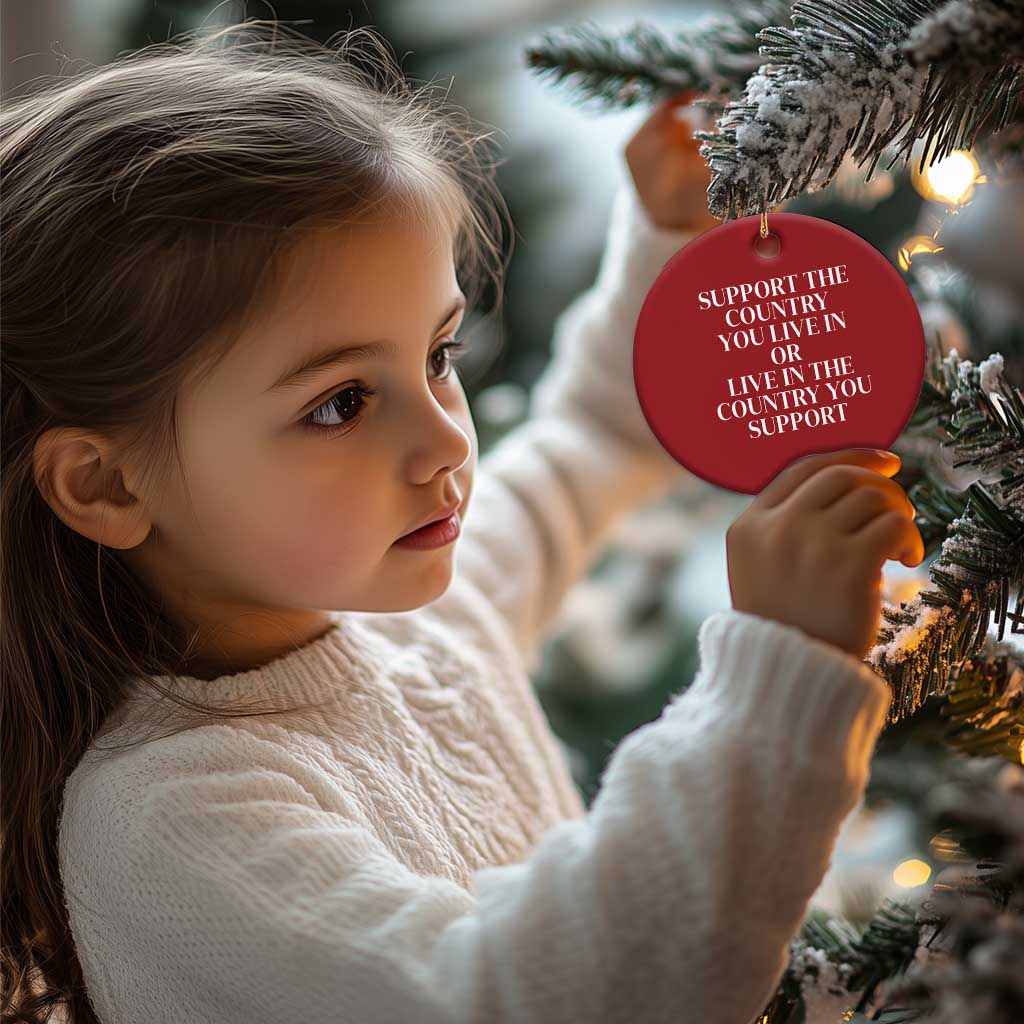 Support The Country You Live In Or Live In The Country You Support Christmas Ornament Patriotic Pride TS02