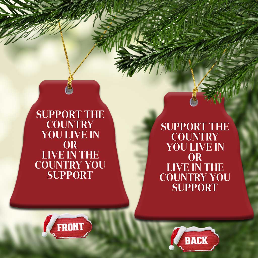 Support The Country You Live In Or Live In The Country You Support Christmas Ornament Patriotic Pride TS02