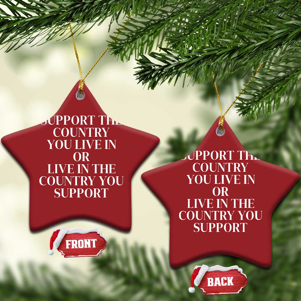 Support The Country You Live In Or Live In The Country You Support Christmas Ornament Patriotic Pride TS02