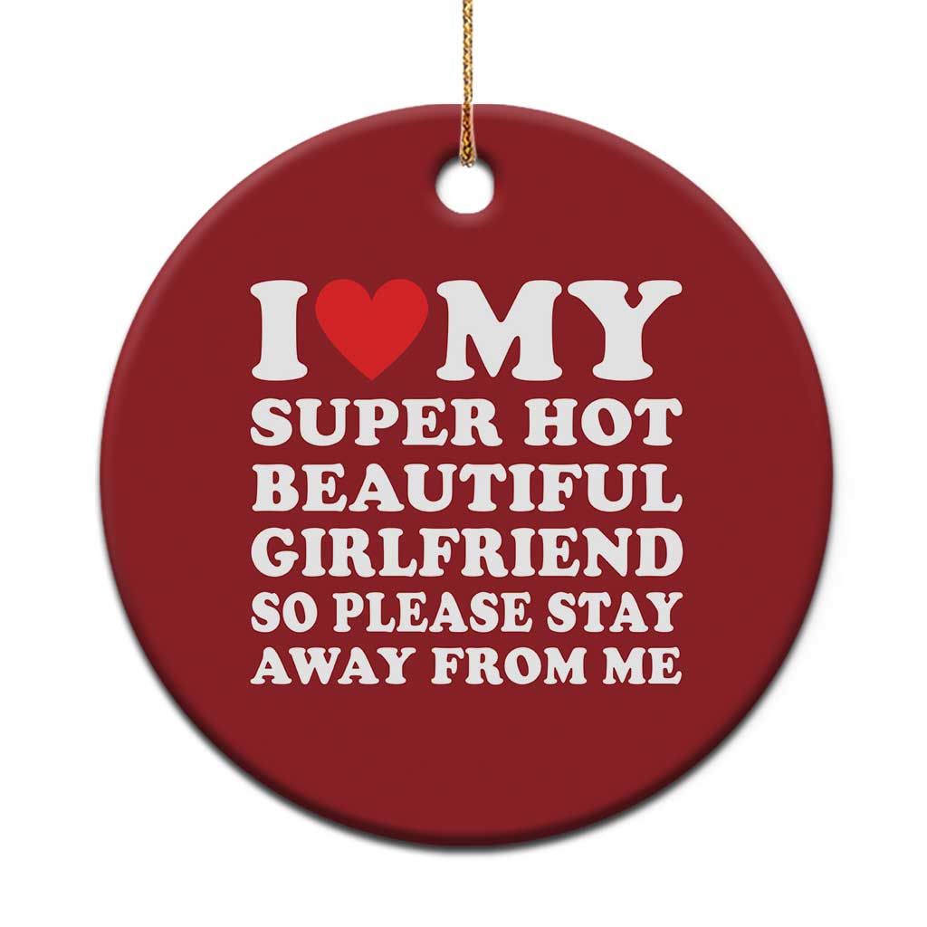 I Love My Super Hot Beautiful Girlfriend Christmas Ornament So Please Stay Away From Me Funny Boyfriend White TS02
