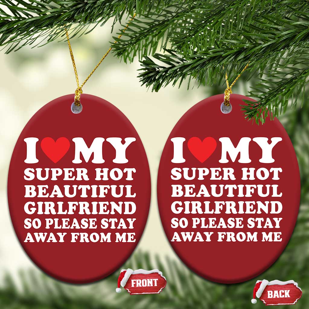 I Love My Super Hot Beautiful Girlfriend Christmas Ornament So Please Stay Away From Me Funny Boyfriend White TS02