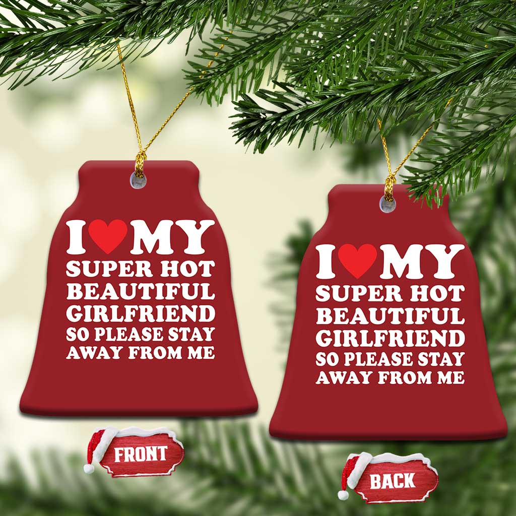 I Love My Super Hot Beautiful Girlfriend Christmas Ornament So Please Stay Away From Me Funny Boyfriend White TS02