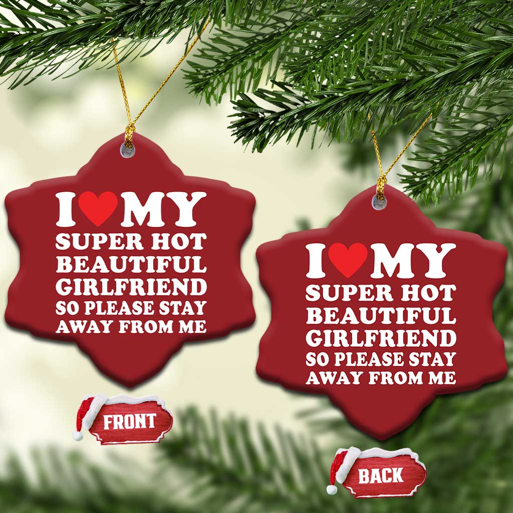 I Love My Super Hot Beautiful Girlfriend Christmas Ornament So Please Stay Away From Me Funny Boyfriend White TS02