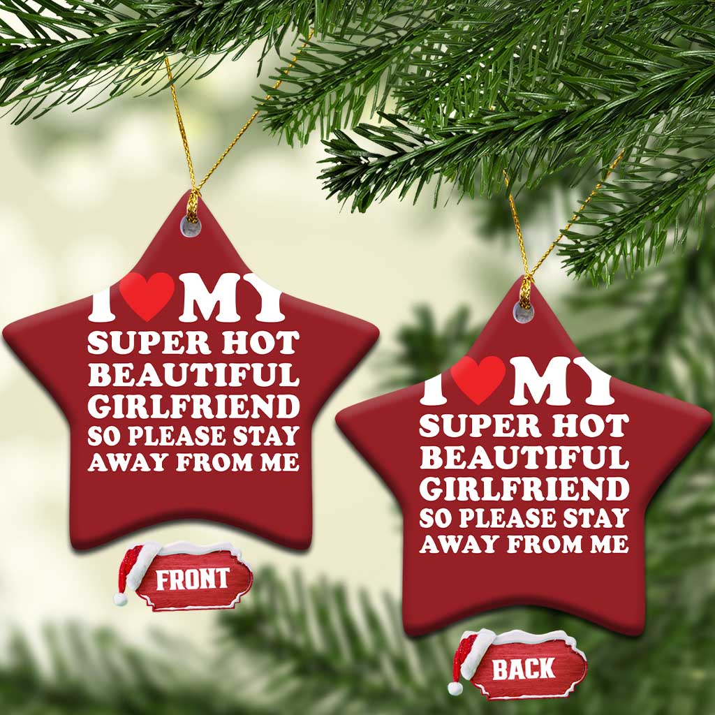 I Love My Super Hot Beautiful Girlfriend Christmas Ornament So Please Stay Away From Me Funny Boyfriend White TS02