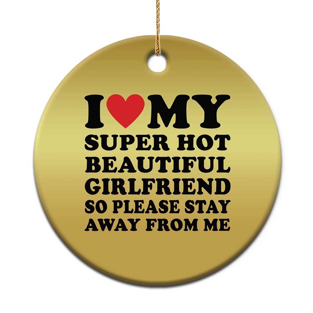 I Love My Super Hot Beautiful Girlfriend Christmas Ornament So Please Stay Away From Me Funny Boyfriend TS02