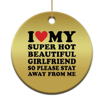 I Love My Super Hot Beautiful Girlfriend Christmas Ornament So Please Stay Away From Me Funny Boyfriend TS02