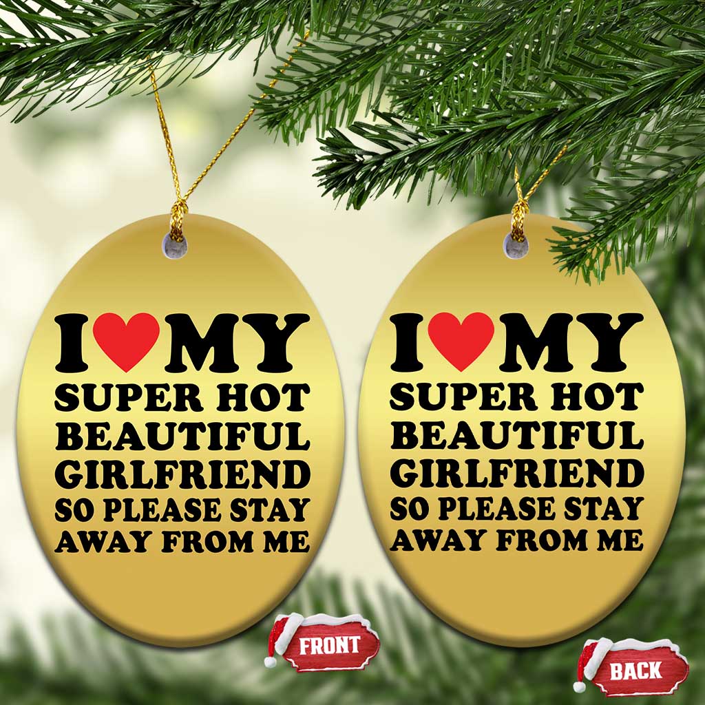 I Love My Super Hot Beautiful Girlfriend Christmas Ornament So Please Stay Away From Me Funny Boyfriend TS02