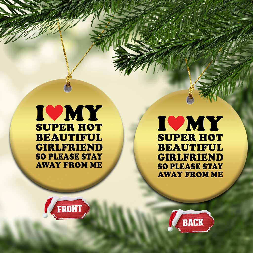 I Love My Super Hot Beautiful Girlfriend Christmas Ornament So Please Stay Away From Me Funny Boyfriend TS02