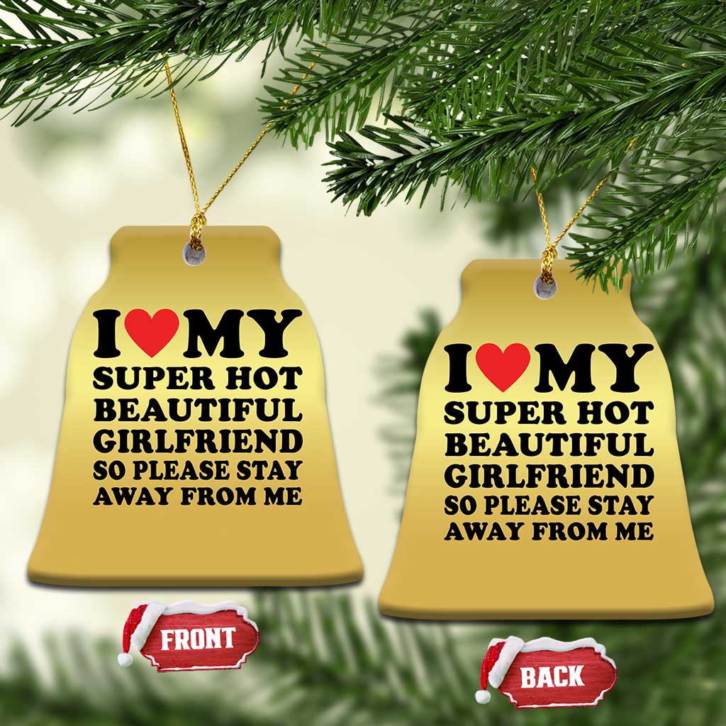 I Love My Super Hot Beautiful Girlfriend Christmas Ornament So Please Stay Away From Me Funny Boyfriend TS02