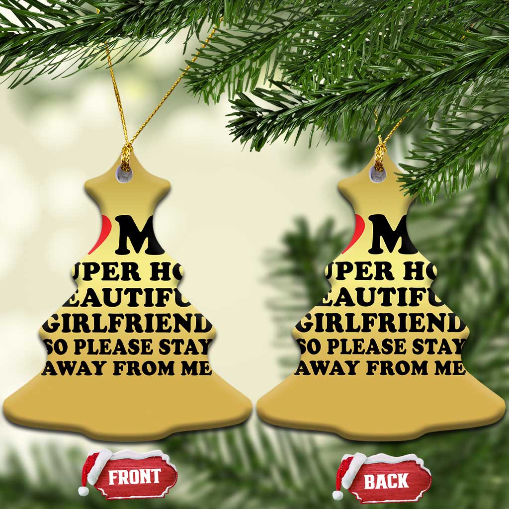 I Love My Super Hot Beautiful Girlfriend Christmas Ornament So Please Stay Away From Me Funny Boyfriend TS02