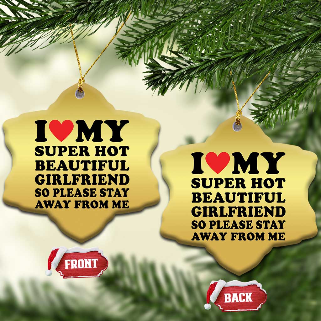 I Love My Super Hot Beautiful Girlfriend Christmas Ornament So Please Stay Away From Me Funny Boyfriend TS02