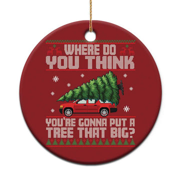 Funny Xmas Movie Christmas Ornament Where Do You Think You're Gonna Put A Tree That Big Xmas Tree Ugly Sweater TS02