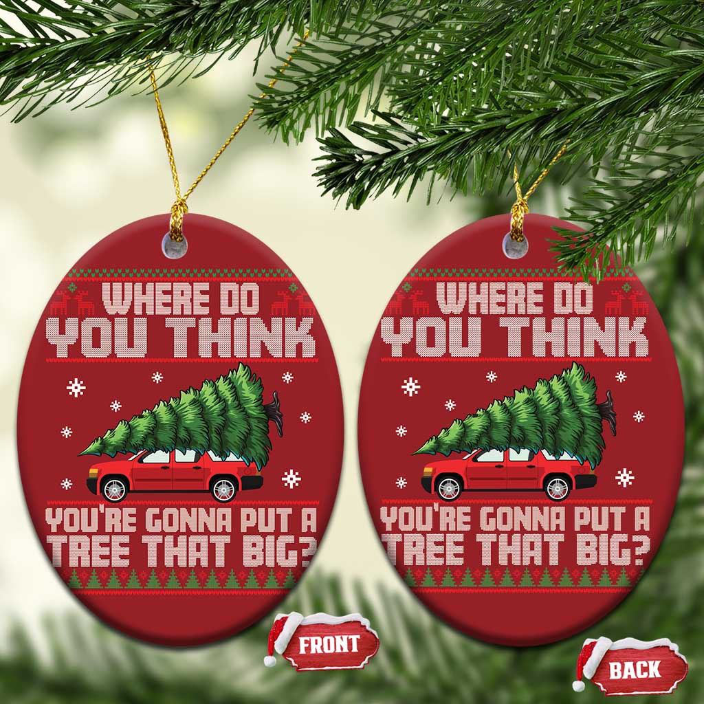 Funny Xmas Movie Christmas Ornament Where Do You Think You're Gonna Put A Tree That Big Xmas Tree Ugly Sweater TS02