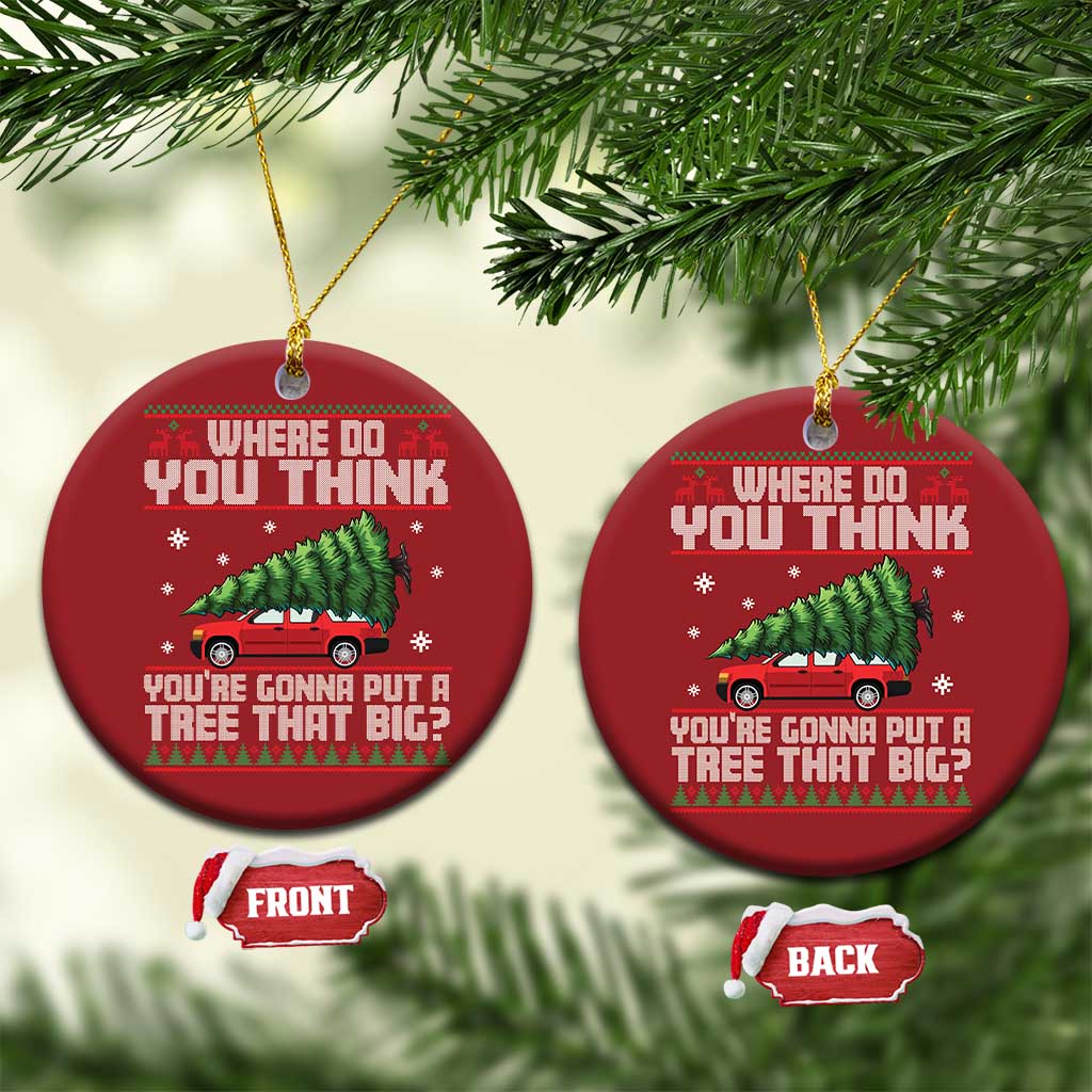 Funny Xmas Movie Christmas Ornament Where Do You Think You're Gonna Put A Tree That Big Xmas Tree Ugly Sweater TS02