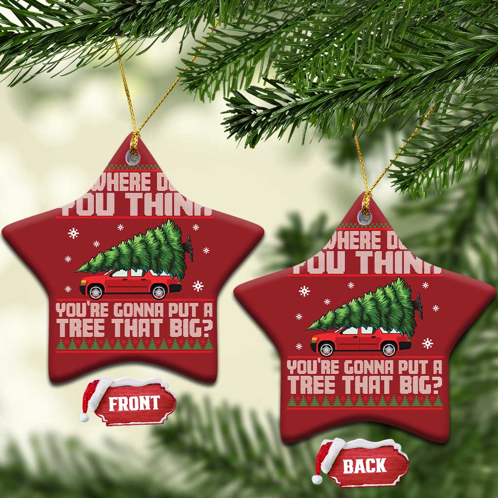 Funny Xmas Movie Christmas Ornament Where Do You Think You're Gonna Put A Tree That Big Xmas Tree Ugly Sweater TS02