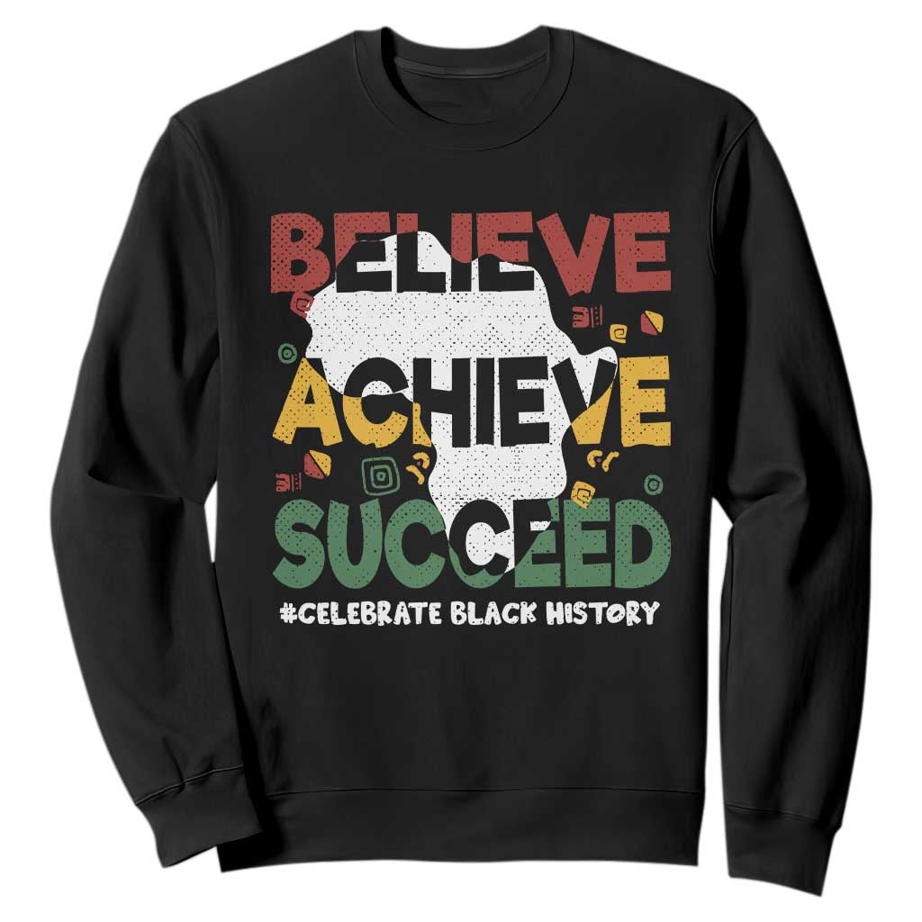 Celebrate Black History Month Sweatshirt Believe Achieve Succeed Black and Proud BHM TS02