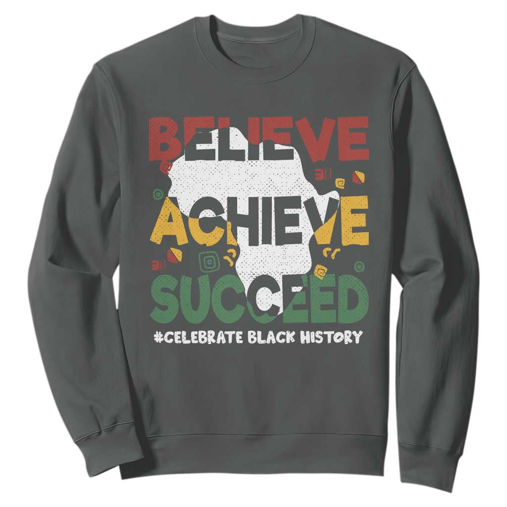 Celebrate Black History Month Sweatshirt Believe Achieve Succeed Black and Proud BHM TS02