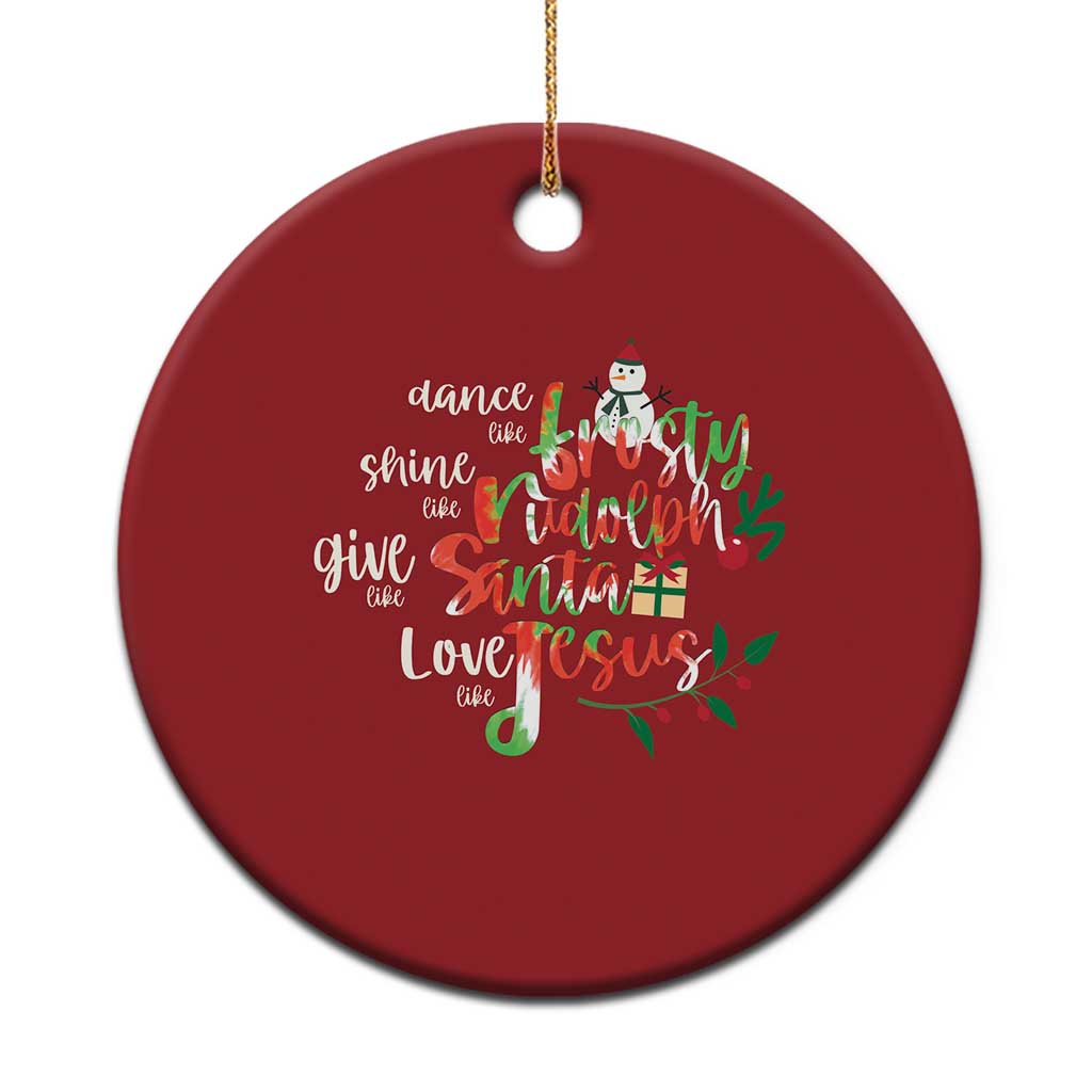 Dance Like Frosty Shine Like Rudolph Give Like Santa Love Like Jesus Christmas Ornament TS09