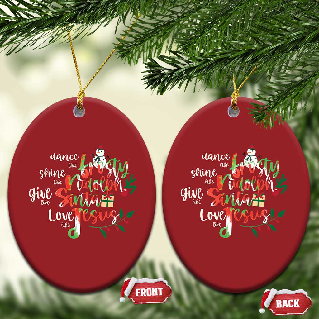 Dance Like Frosty Shine Like Rudolph Give Like Santa Love Like Jesus Christmas Ornament TS09