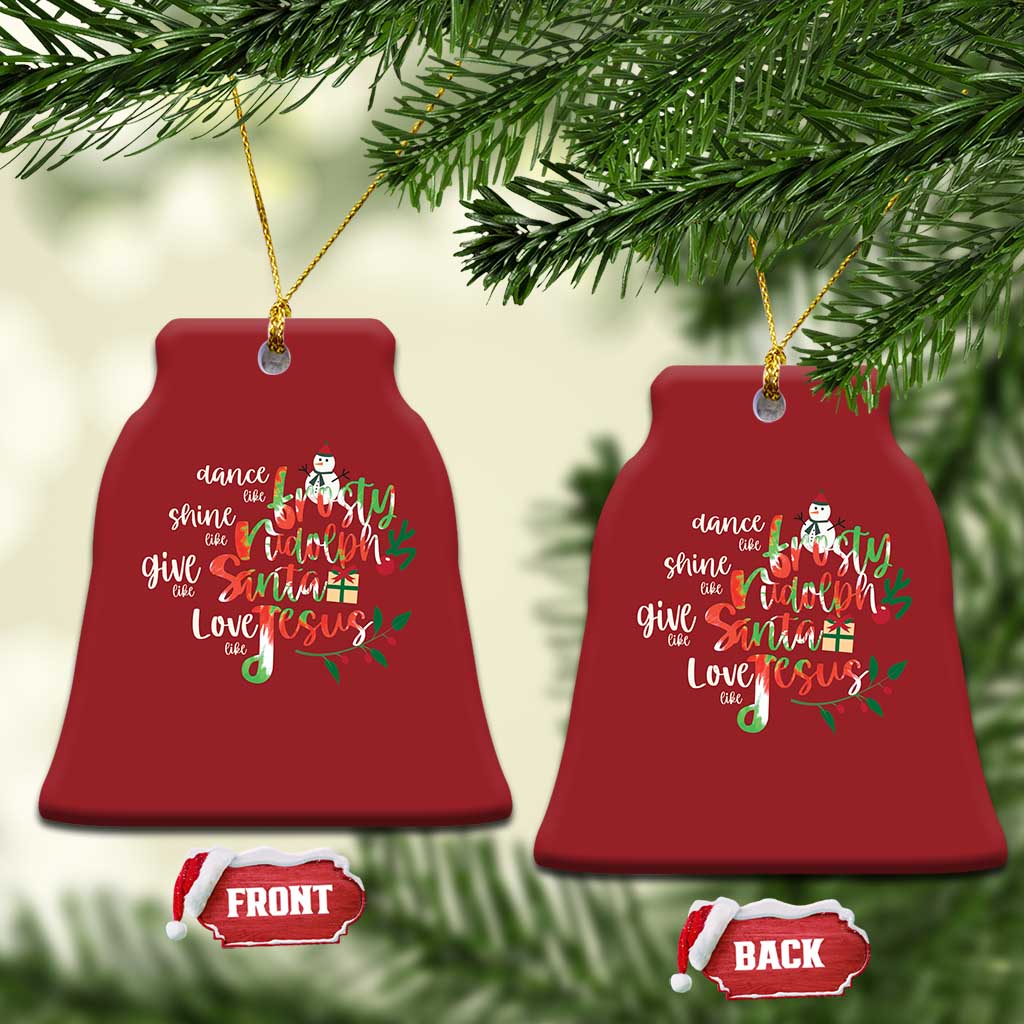 Dance Like Frosty Shine Like Rudolph Give Like Santa Love Like Jesus Christmas Ornament TS09