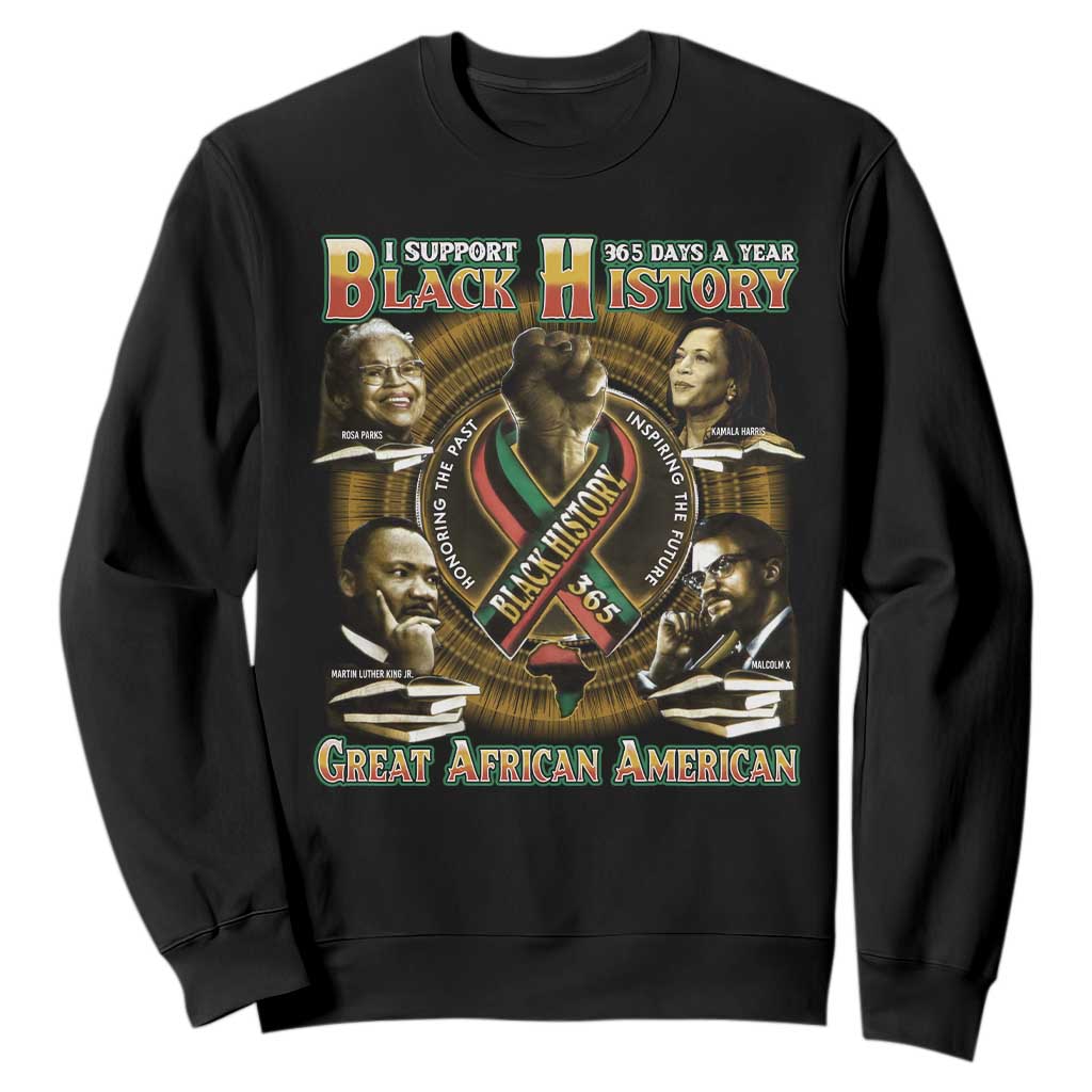 Support Black History 365 Days A Year Sweatshirt Martin MLK Malcolm X Rosa Parks Kamala Harris TS09