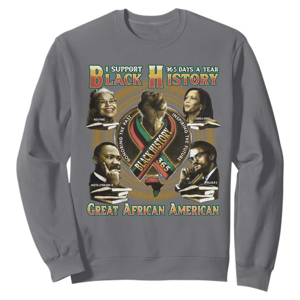 Support Black History 365 Days A Year Sweatshirt Martin MLK Malcolm X Rosa Parks Kamala Harris TS09