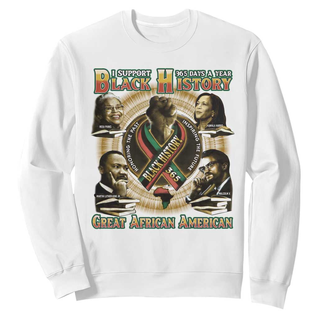 Support Black History 365 Days A Year Sweatshirt Martin MLK Malcolm X Rosa Parks Kamala Harris TS09