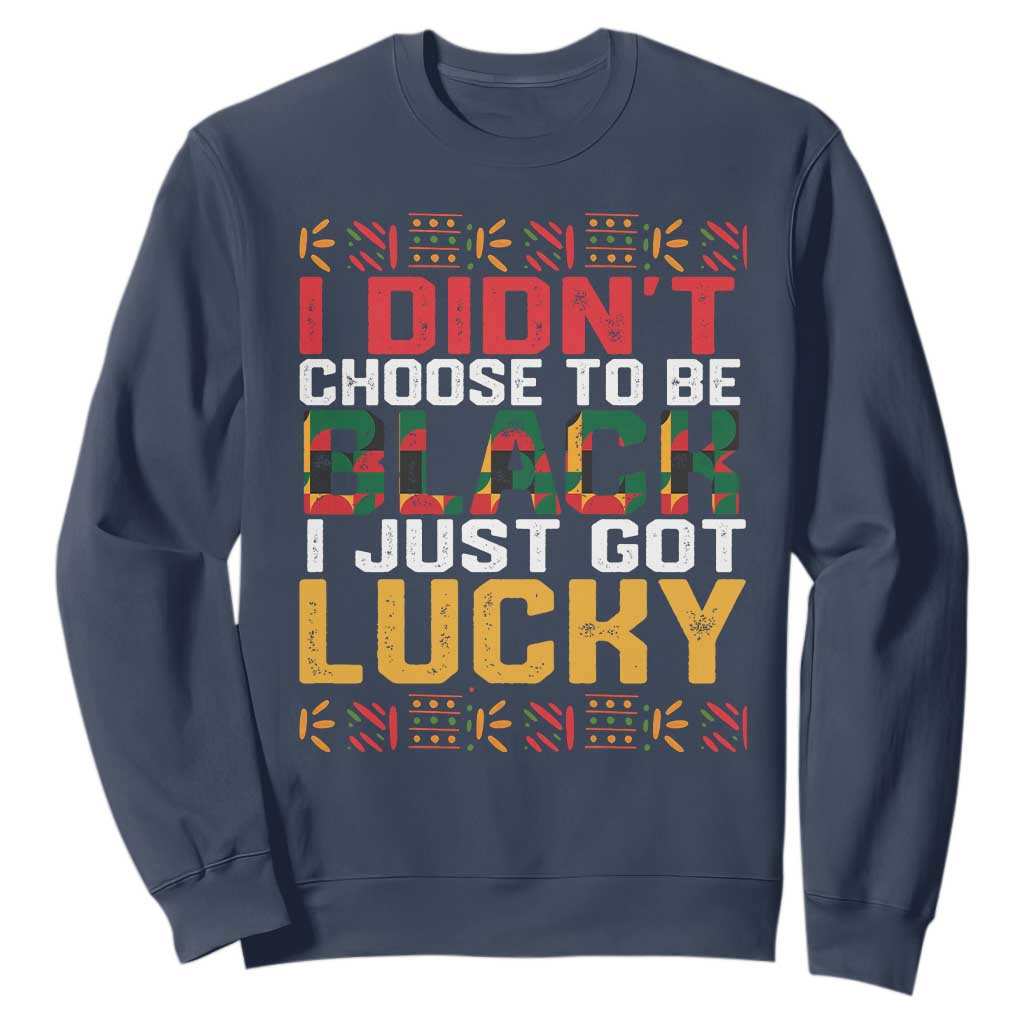 Black Pride Sweatshirt I Didn't Choose To Be Black I Just Got Lucky Black History Month TS09