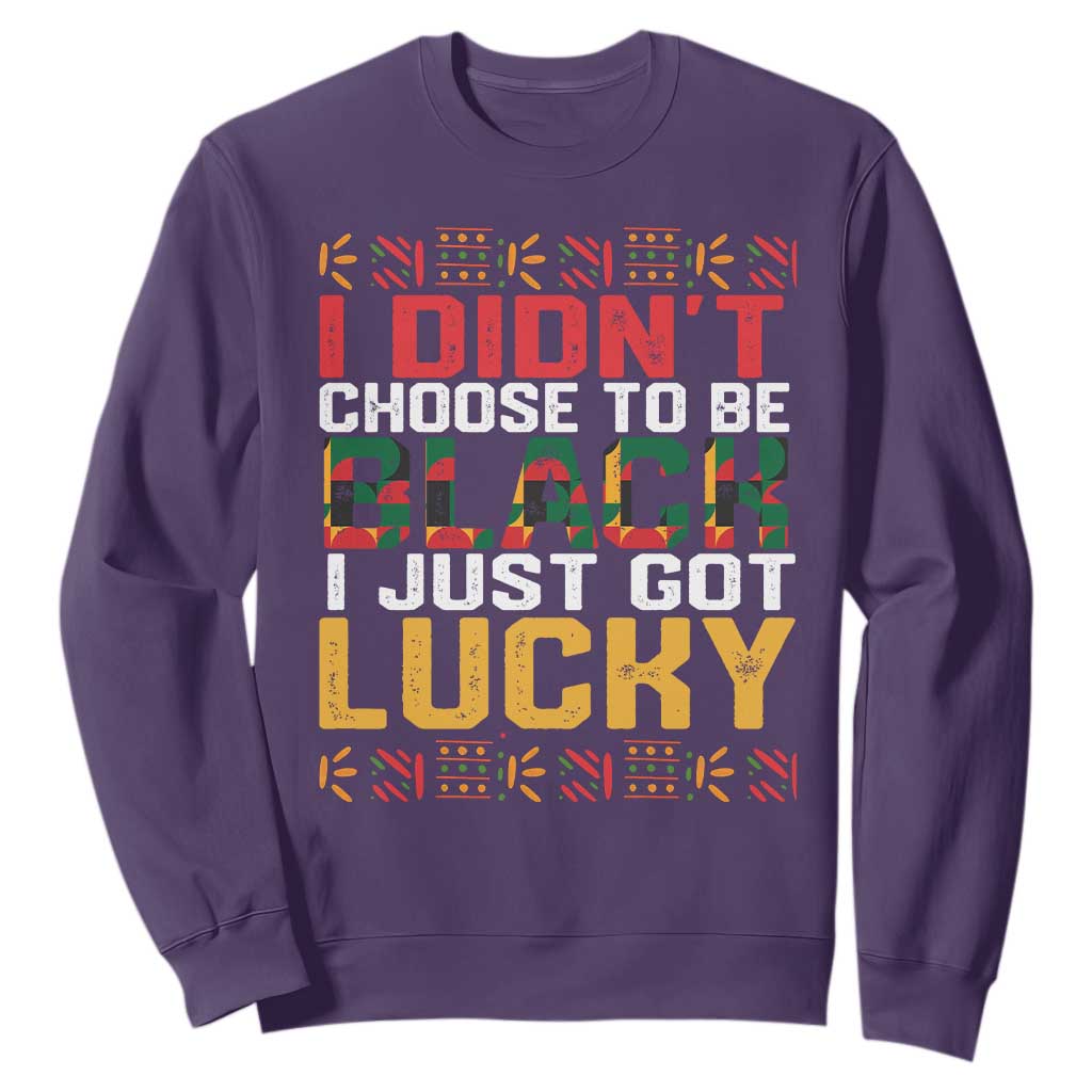 Black Pride Sweatshirt I Didn't Choose To Be Black I Just Got Lucky Black History Month TS09