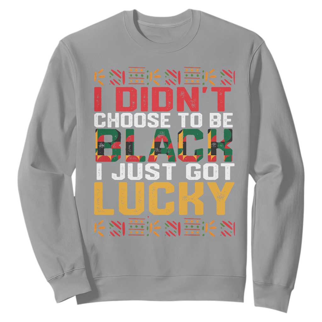 Black Pride Sweatshirt I Didn't Choose To Be Black I Just Got Lucky Black History Month TS09